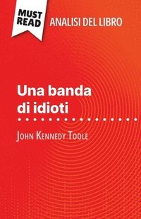 bokomslag Una banda di idioti di John Kennedy Toole (Analisi del libro): Analisi completa e sintesi dettagliata del lavoro