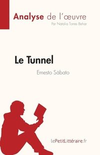 bokomslag Le Tunnel de Ernesto Sbato (Analyse de l'oeuvre)