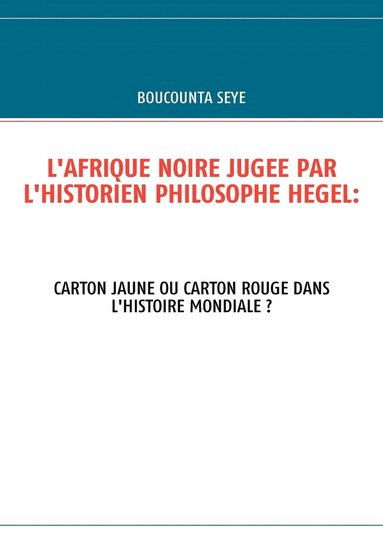 bokomslag L'Afrique Noire Jugee Par l'Historien Philosophe Hegel