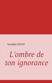 bokomslag L'ombre de ton ignorance