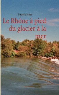 bokomslag Rhône à pied du glacier à la mer