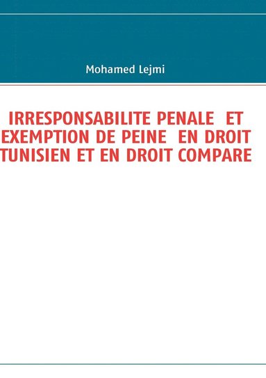 bokomslag Irresponsabilite Penale Et Exemption de Peine En Droit Tunisien Et En Droit Compare