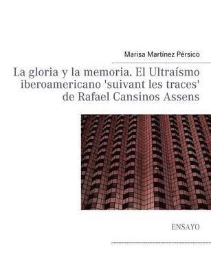 Marisa Martínez Pérsico - gloria y la memoria. El Ultraísmo iberoamericano 'suivant les traces' de Rafael Cansinos Assens, Häftad