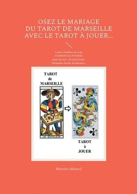 Osez le mariage du tarot de Marseille avec le tarot à Jouer...: Lames étudiées en sens ENDROIT & INVERSÉ pour encore + de précisions. Méthodes faciles 1