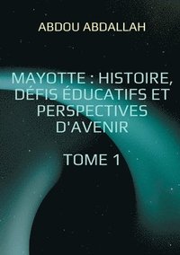 bokomslag Mayotte: histoire, défis éducatifs et perspectives d'avenir: Tome 1: Histoire, Identité et Contexte Historique