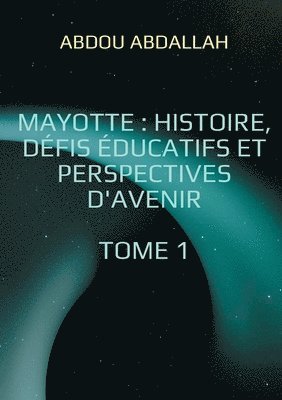 bokomslag Mayotte: histoire, défis éducatifs et perspectives d'avenir: Tome 1: Histoire, Identité et Contexte Historique