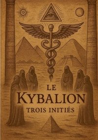 bokomslag Le Kybalion: Un traité moderne pour explorer les principes hermétiques et transformer sa vie par la compréhension des lois universelles