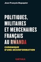 Jean-Franocois Dupaquier - Politiques, militaires et mercenaires français au Rwanda. Chronique d'une désinformation, Häftad