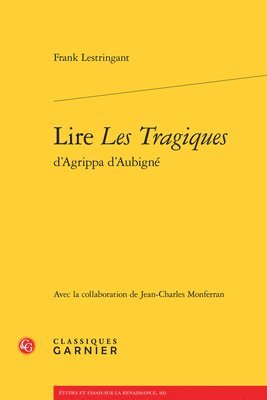 Frank Lestringant, Jean-Charles Monferran - Lire Les Tragiques d'Agrippa d'Aubigne, Häftad