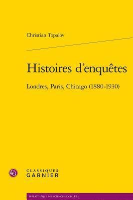 Christian Topalov - Histoires d'Enquetes: Londres, Paris, Chicago (1880-1930), Häftad