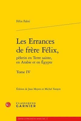 Felix Fabri, Jean Meyers - Les Errances de Frere Felix, Pelerin En Terre Sainte, En Arabie Et En Egypte. Tome IV, Häftad