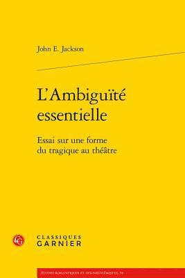John E. Jackson - L'Ambiguite Essentielle: Essai Sur Une Forme Du Tragique Au Theatre, Häftad