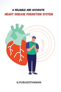 bokomslag Reliable and Accurate Heart Disease Prediction System