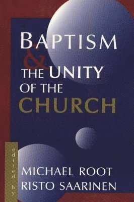Michael Root, Risto Saarinen - Baptism and the Unity of the Church, Häftad