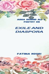 bokomslag Agha Shahid Ali's Poetry on Exile and Diaspora