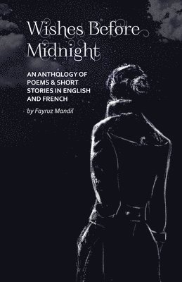 Wishes Before Midnight: An Anthology of Poems & Short Stories: An Anthology of Poems & Short Stories in English and French 1