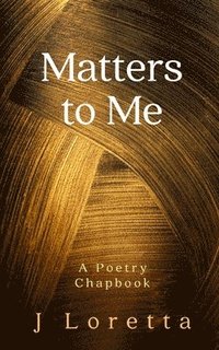 bokomslag Matters to Me: A Poetry Chapbook