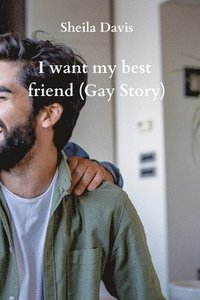 bokomslag I want my best friend (Gay Story)