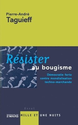 Pierre-André Taguieff - Résister au bougisme: Démocratie forte contre mondialisation techno-marchande, Häftad