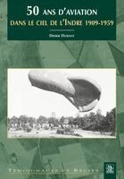 Didier Dubant - 50 ans d'aviation dans le ciel de l'Indre 1909-1959, Häftad