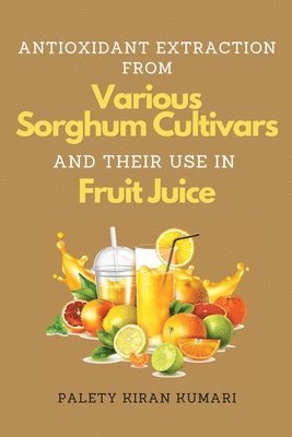 bokomslag Antioxidant Extraction From Various Sorghum Cultivars and Their Use in Fruit Juice