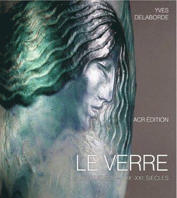 Yves Delaborde - Le Verre: Art & Design Encyclopedie du Verre en France, Inbunden