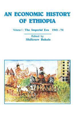 An Economic History of Ethiopia: v. 1 The Imperial Era 1941-74 1