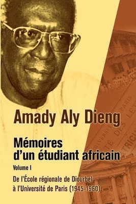 Amady Aly Dieng - M Moires D'Un Tudiant Africain. Volume I: de L' Cole R Gionale de Diourbel L'Universit de Paris (1945-1960), Häftad