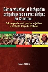 bokomslag Democratisation Et Integration Sociopolitique Des Minorites Ethniques Au Cameroun. Entre Dogmatisme Du Principe Majoritaire Et Centralite Des Partis Politiques