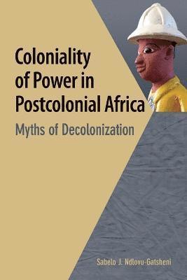 Coloniality of Power in Postcolonial Africa. Myths of Decolonization 1