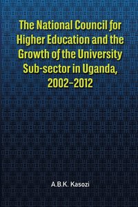 bokomslag The National Council for Higher Education and the Growth of the University Sub-sector in Uganda, 2002-2012