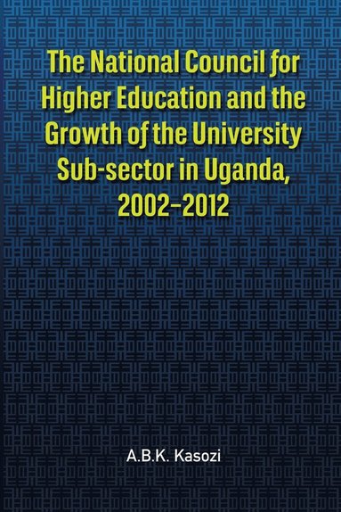 bokomslag The National Council for Higher Education and the Growth of the University Sub-sector in Uganda, 2002-2012