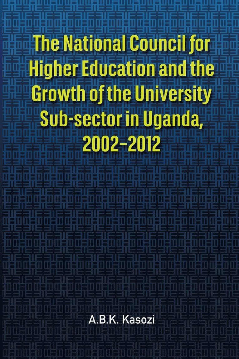 The National Council for Higher Education and the Growth of the University Sub-sector in Uganda, 2002-2012 1