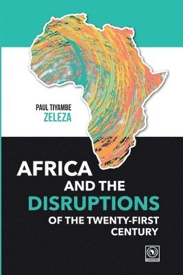 Paul Tiyambe Zeleza - Africa and the Disruptions of the Twenty-first Century, Häftad