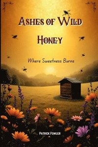 bokomslag Ashes of Wild Honey: Where Sweetness Burns