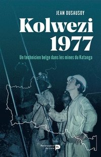 bokomslag Kolwezi 1977: Un technicien belge dans les mines du Katanga