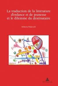 bokomslag La Traduction De La Litterature D'enfance Et De Jeunesse Et Le Dilemme Du Destinataire