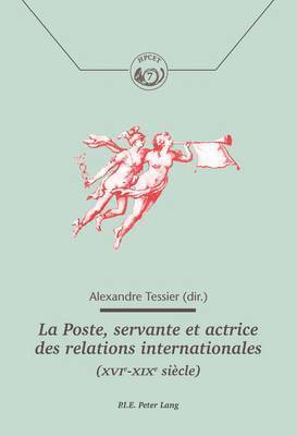 La Poste, Servante Et Actrice Des Relations Internationales (Xvie-Xixe Sicle) 1