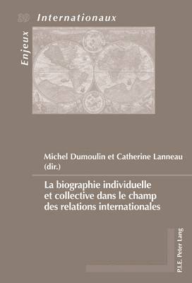 Michel Dumoulin, Eric Bussière, Geneviève Duchenne, Sylvain Schirmann, Michel Dumoulin, Catherine Lanneau - biographie individuelle et collective dans le champ des relations internationales, Häftad