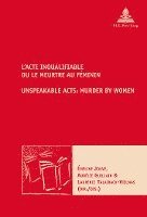 bokomslag LActe inqualifiable, ou le meurtre au fminin / Unspeakable Acts: Murder by Women
