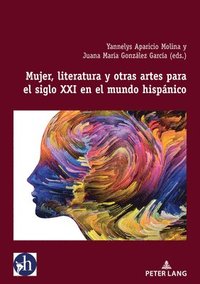 bokomslag Mujer, literatura y otras artes para el siglo XXI en el mundo hispánico