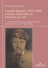 bokomslag Camille Mauclair (1872-1945), critique, théoricien et historien de l'art; Un chemin périlleux entre cosmopolitisme et nationalisme sous la IIIe Républ