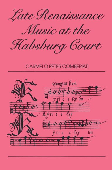 C. P. Comberiati - Late Renaissance Music at the Hapsburg Court, Inbunden