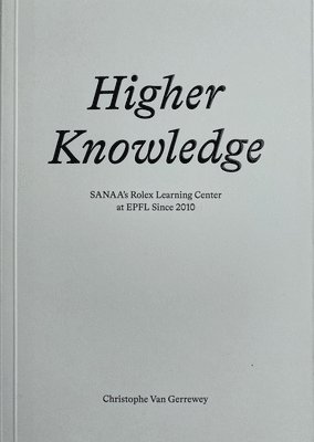 bokomslag Higher Knowledge  SANAA`S Rolex Learning Center at EPFL Since 2010