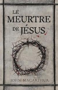 bokomslag Le Meurtre de Jésus: (the Murder of Jesus: A Study of How Jesus Died)