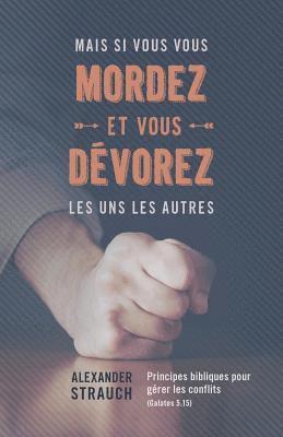 Mais si vous vous mordez et vous dévorez les uns les autres: Principes bibliques pour gérer les conflits (Galates 5.15) 1