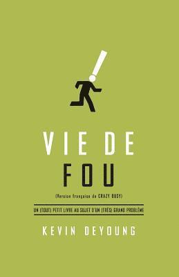 Vie de Fou (Crazy Busy: A (Mercifully) Short Book about a (Really) Big Problem): Un (Tout) Petit Livre Au Sujet d'Un (Tr 1