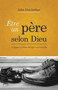 bokomslag Être Un Père Selon Dieu (Being a Dad Who Leads): L'Appel À Bien Diriger Sa Famille