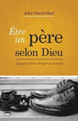 Être Un Père Selon Dieu (Being a Dad Who Leads): L'Appel À Bien Diriger Sa Famille 1