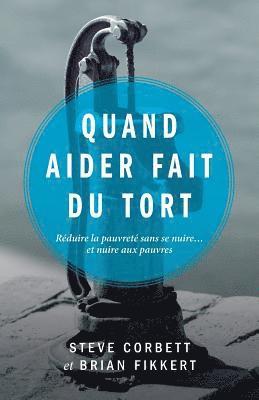 bokomslag Quand Aider Fait Du Tort (When Helping Hurts: How to Alleviate Poverty Without Hurting the Poor
